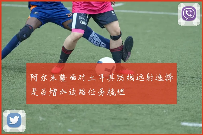 阿尔米隆面对土耳其防线远射选择是否增加边路任务梳理