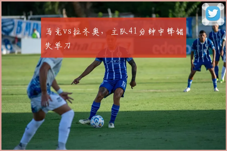 马竞vs拉齐奥,主队41分钟中锋错失单刀