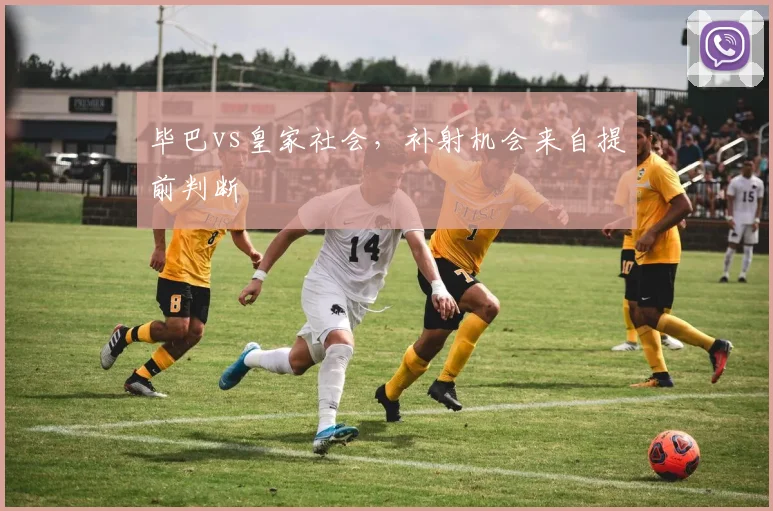 毕巴vs皇家社会,补射机会来自提前判断