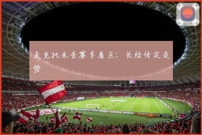 麦克托米奈赛季看点:长短传定走势