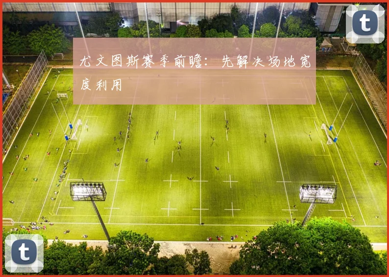 尤文图斯赛季前瞻:先解决场地宽度利用